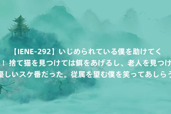 【IENE-292】いじめられている僕を助けてくれたのは まさかのスケ番！！捨て猫を見つけては餌をあげるし、老人を見つけては席を譲るうわさ通りの優しいスケ番だった。従属を望む僕を笑ってあしらうも、徐々にサディスティックな衝動が芽生え始めた高3の彼女</a>2013-07-18アイエナジー&$IE NERGY！117分钟 老赵 管月晖：《辽代铜东谈主中的捶丸造型系列简说》