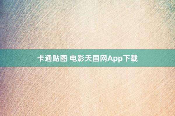 卡通贴图 电影天国网App下载